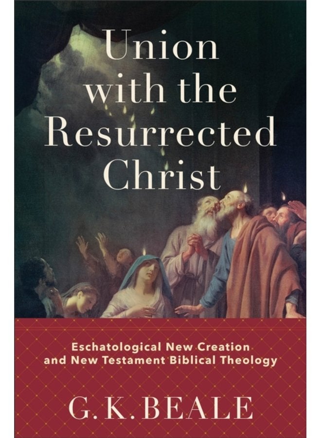 Union with the Resurrected Christ Eschatological New Creation and New Testament Biblical Theology - Hardback