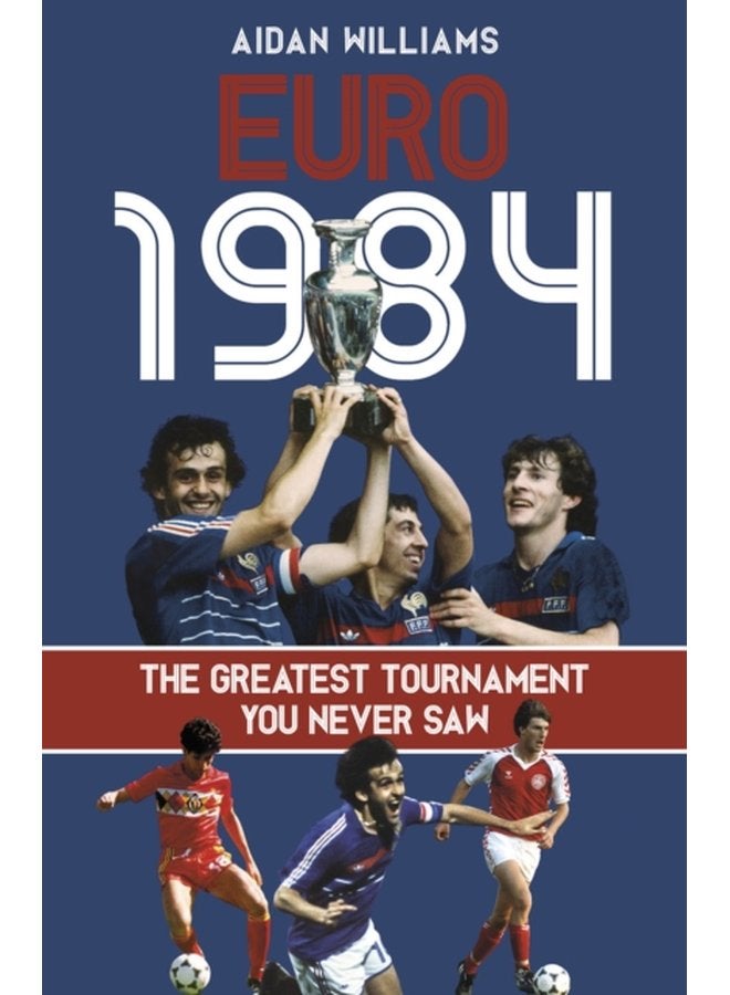 Euro 1984 The Greatest Tournament You Never Saw - Hardback