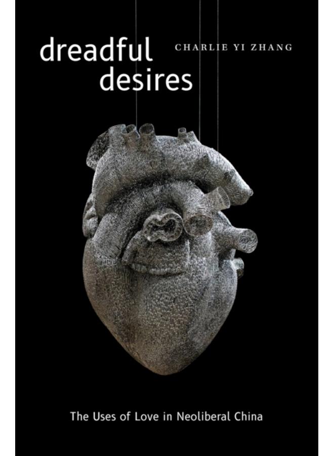 Dreadful Desires : The Uses of Love in Neoliberal China 