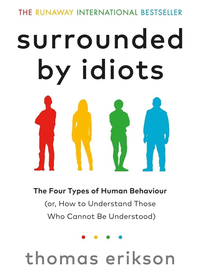 Surrounded by Idiots : The Four Types of Human Behaviour (or, How to Understand Those Who Cannot Be Understood) by Thomas Erikson 