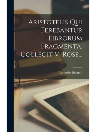 Aristotelis Qui Ferebantur Librorum Fragmenta, Collegit V. Rose... - pzsku/ZE2F3722C010241EB11B7Z/45/1749823462/5804e783-7299-4605-857d-7107ae1ee305