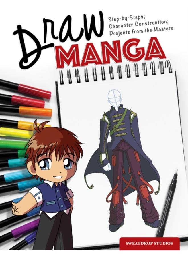 Draw Manga : Step-By-Steps, Character Construction, and Projects from the Masters 