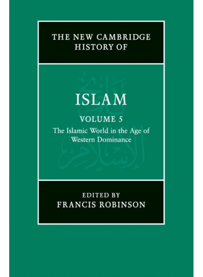 The New Cambridge History of Islam: Volume 5, The Islamic World in the Age of Western Dominance 