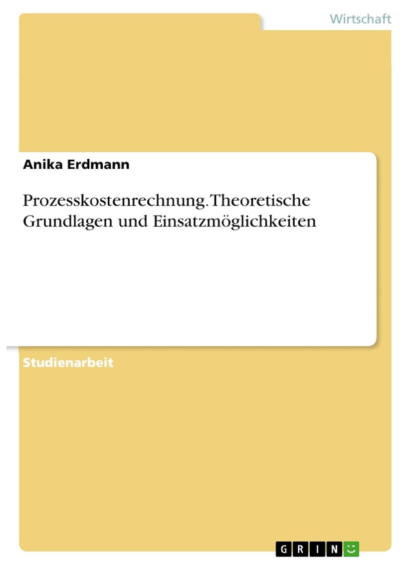 Prozesskostenrechnung. Theoretische Grundlagen und Einsatzmöglichkeiten 