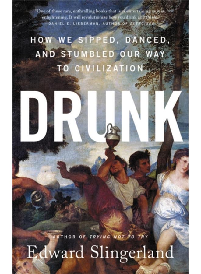 Drunk : How We Sipped, Danced, and Stumbled Our Way to Civilization 