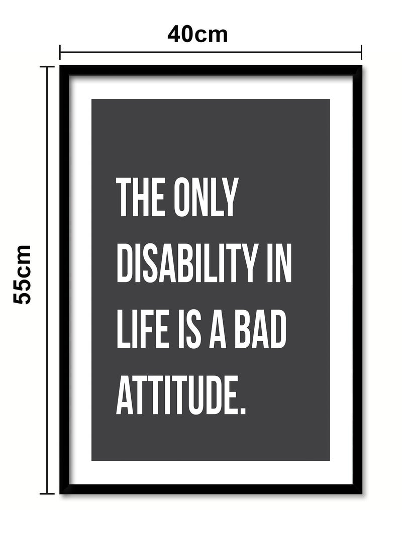 Spoil Your Wall - Wall Posters with The Only Disability In Life Is A Bad Attitude Positivity Quote and Black Frame - Wall Arts Home Décor Photo Frames - 40x55cm by Spoil Your Wall - Image 1