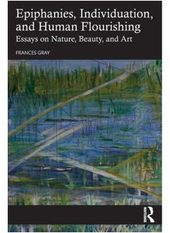 Epiphanies, Individuation, and Human Flourishing : Essays on Nature, Beauty, and Art 