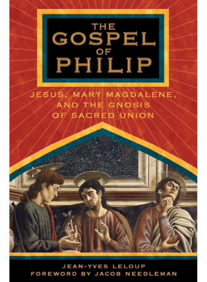 The Gospel of Philip : Jesus, Mary Magdalene and the Gnosis of Sacred Union.