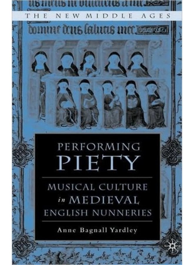Performing Piety Musical Culture in Medieval English Nunneries - Hardback