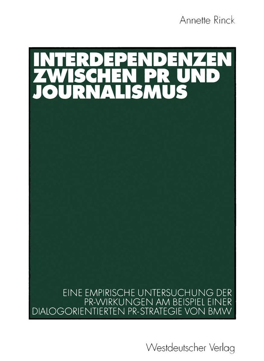 Interdependenzen zwischen PR und Journalismus: Eine empirische Untersuchung der PR-Wirkungen am Beispiel einer dialogorientierten PR-Strategie von BMW 