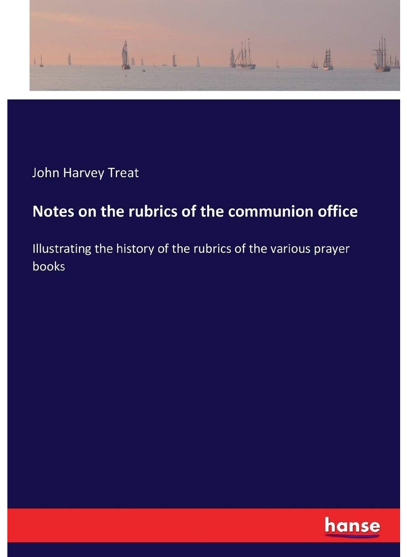 Notes on the rubrics of the communion office: Illustrating the history of the rubrics of the various prayer books  - Image 1