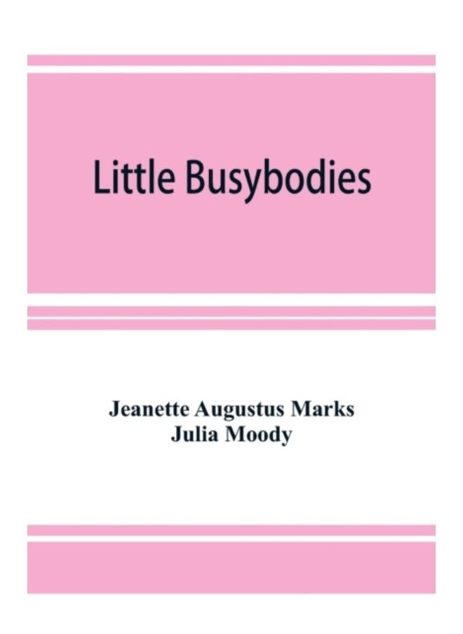 Little Busybodies : The Life Of Crickets, Ants, Bees, Beetles, And Other Busybodies - Paperback 