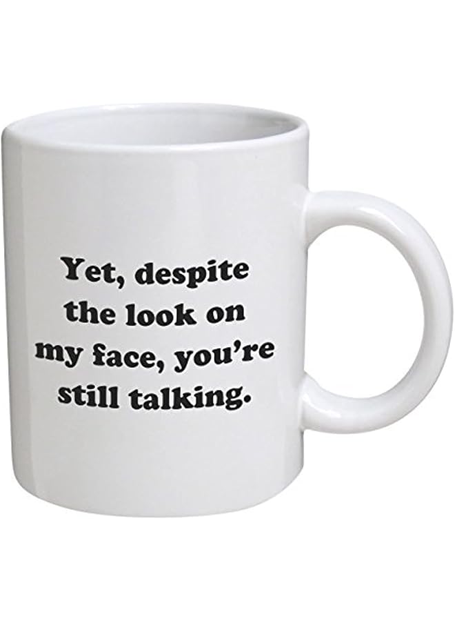 Funny - Yet, despite the look on my face, you're still talking - 11 OZ Coffee s - Inspirational gifts and sarcasm - By TM
