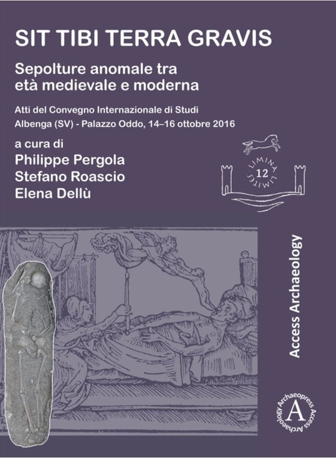 Sit tibi terra gravis Sepolture anomale tra eta medievale e moderna Atti del Convegno Internazionale di Studi Albenga SV Palazzo Oddo 14 16 ottobre 2016 - Paperback