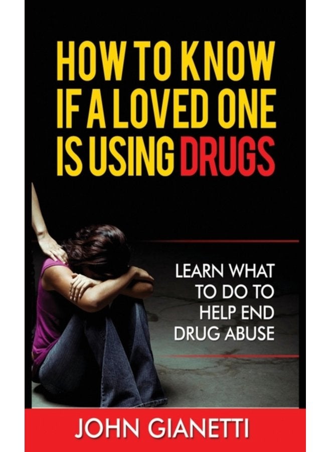 How to Know If a Loved One Is Using Drugs Learn What to Do to Help End Drug Abuse - Paperback