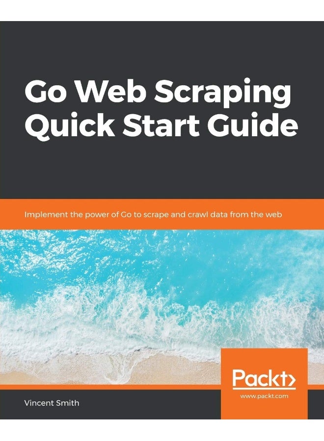 Go Web Scraping Quick Start Guide 
