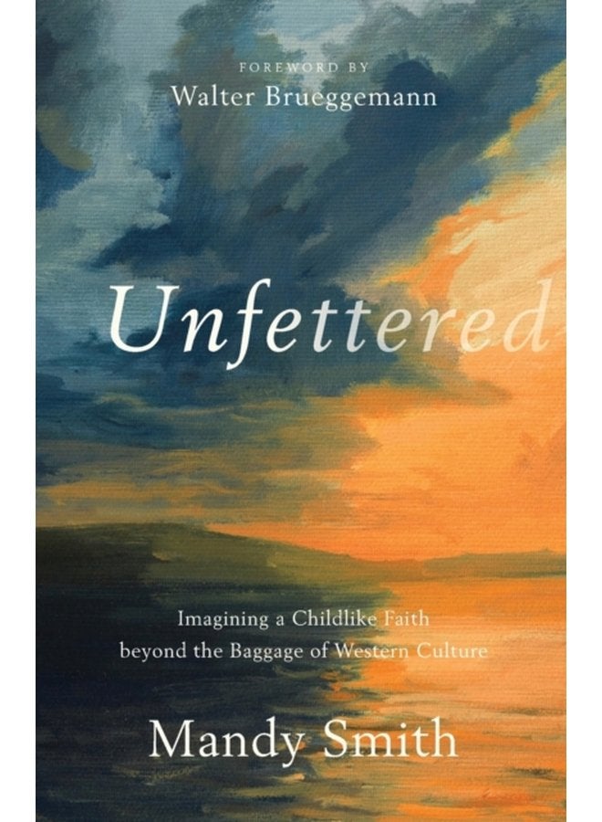 Unfettered Imagining a Childlike Faith beyond the Baggage of Western Culture - Paperback