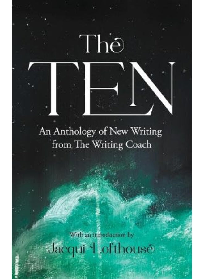 The Ten: An Anthology of New Writing from The Writing Coach
