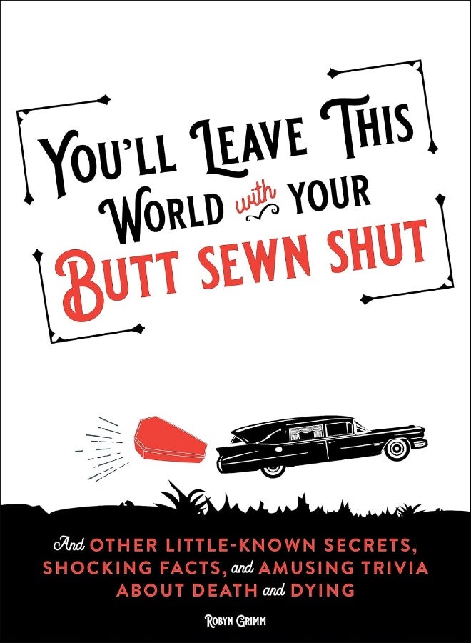You'll Leave This World with Your Butt Sewn Shut: And Other Little-Known Secrets, Shocking Facts, and Amusing Trivia about Death and Dying - Image 3