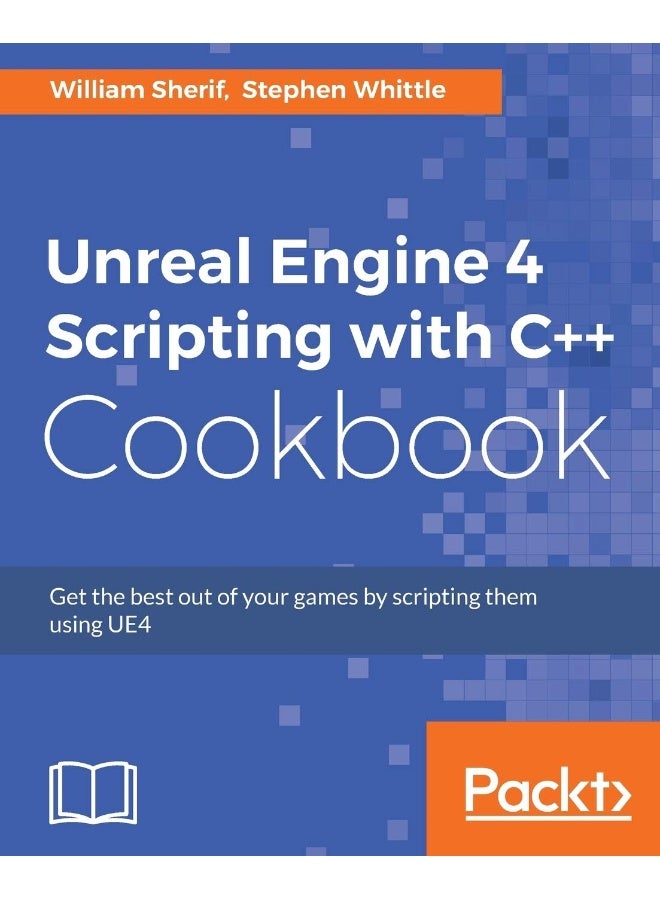 Unreal Engine 4 Scripting with C++ Cookbook: Get the best out of your games by scripting them using UE4