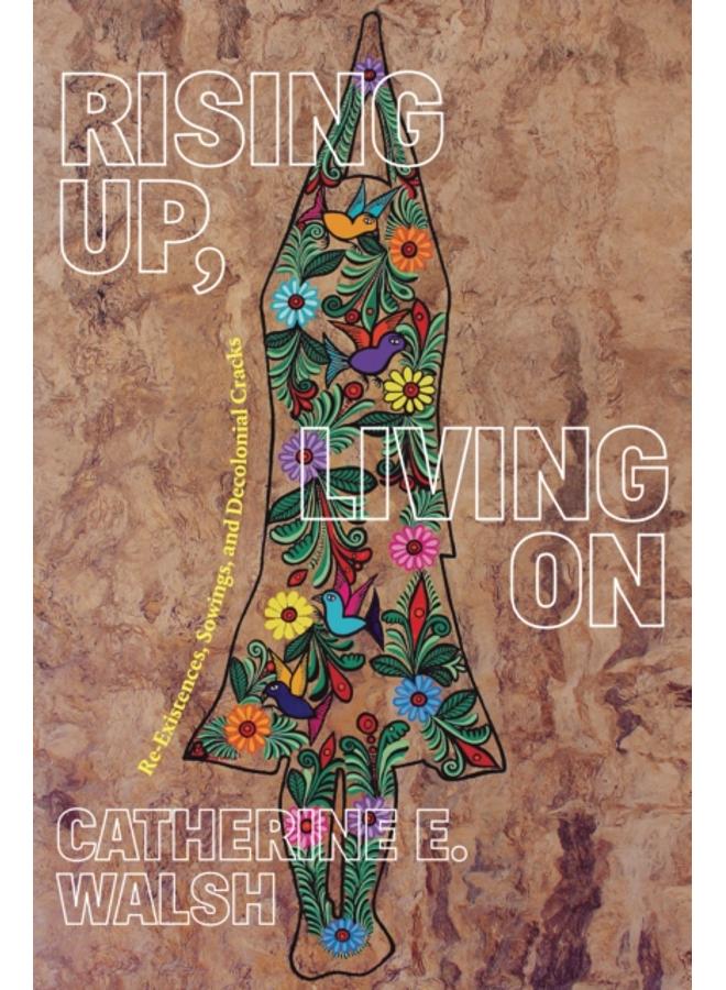 Rising Up, Living On : Re-Existences, Sowings, and Decolonial Cracks 