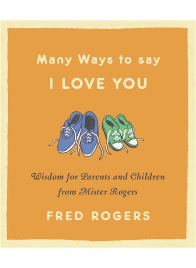 Many Ways to Say I Love You (Revised) : Wisdom for Parents and Children from Mister Rogers 