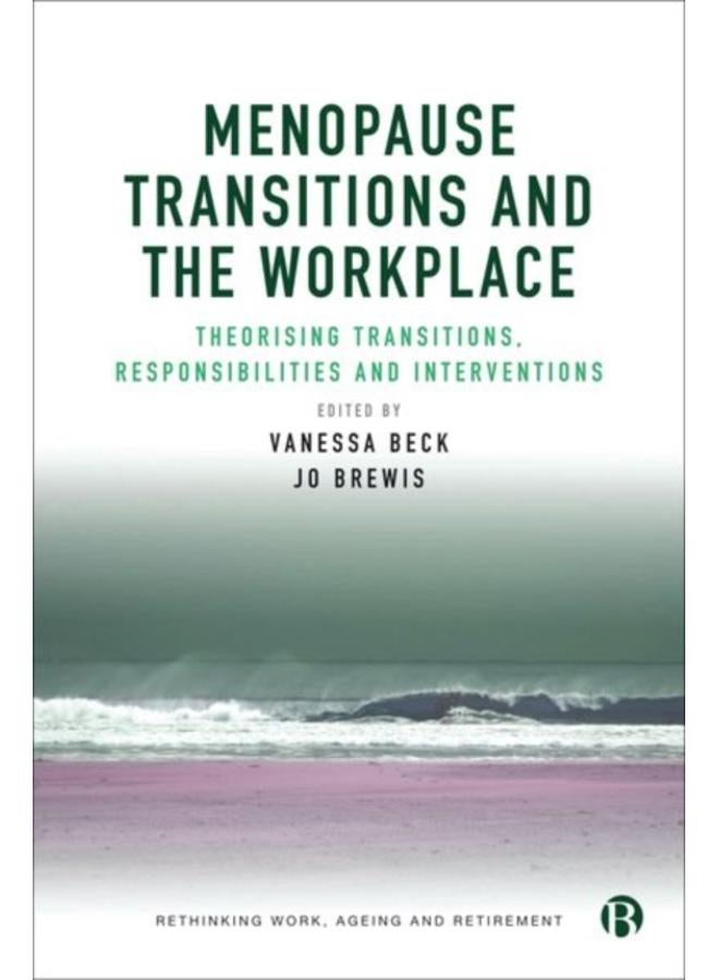 Menopause Transitions and the Workplace : Theorizing Transitions, Responsibilities and Interventions