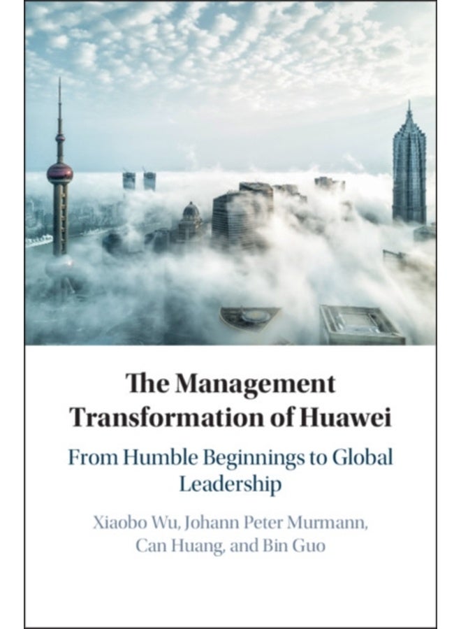 The Management Transformation of Huawei : From Humble Beginnings to Global Leadership