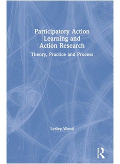 Participatory Action Learning and Action Research: Theory, Practice and Process 
