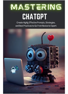 Mastering ChatGPT: Create Highly Effective Prompts, Strategies, and Best Practices to Go From Novice to Expert  - Image 1