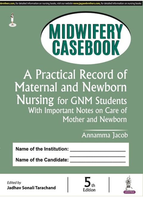 MIDWIFERY CASEBOOK: A PRACTICAL RECORD OF MATERNAL AND NEWBORN NURSING FOR GNM STUDENTS