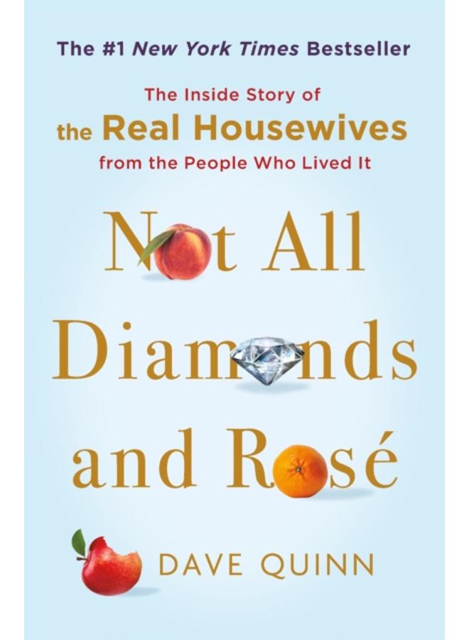 Not All Diamonds and Rose : The Inside Story of The Real Housewives from the People Who Lived It 