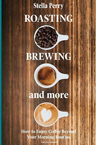 Roasting Brewing And More How To Enjoy Coffee Beyond Your Morning Routine  - Image 1