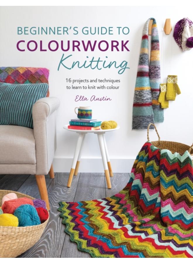 Beginner'S Guide to Colorwork Knitting : 16 Projects and Techniques to Learn to Knit with Colour