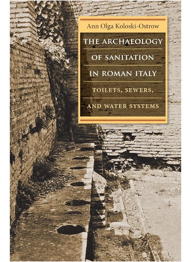 The Archaeology of Sanitation in Roman Italy: Toilets, Sewers, and Water Systems 