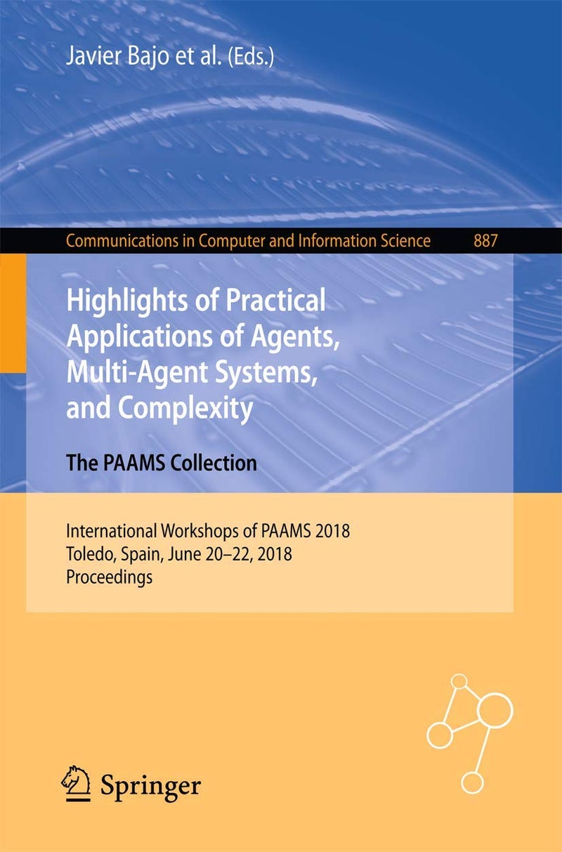 Highlights of Practical Applications of Agents, Multi-Agent Systems, and Complexity: The PAAMS Collection : International Workshops of PAAMS 2018, Toledo, Spain, June 20-22, 2018, Proceedings 