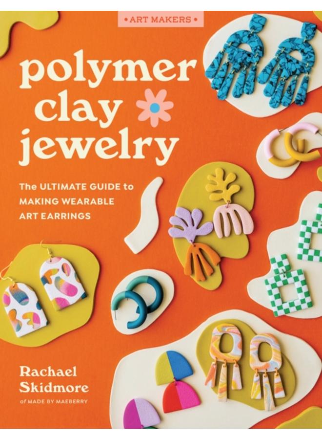 Polymer Clay Jewelry : The ultimate guide to making wearable art earrings 