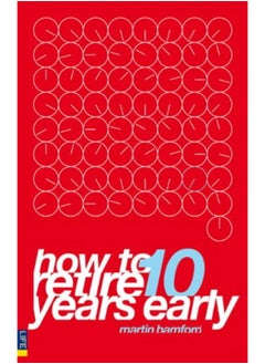 How to Retire 10 Years Early: Your Plan for Less Work and More Life
