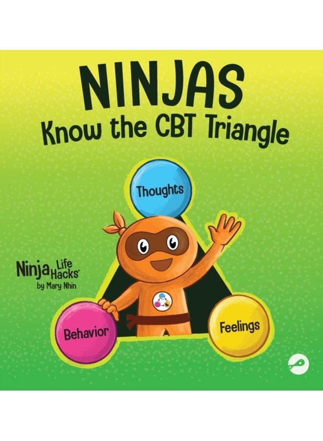 Ninjas Know the CBT Triangle A Children s Book About How Thoughts Emotions and Behaviors Affect One Another Cognitive Behavioral Therapy 75 - Hardback