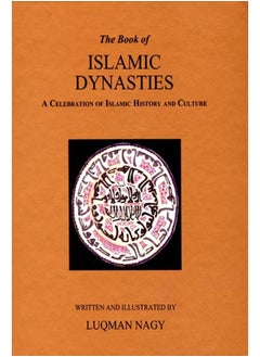 The Book of Islamic Dynasties: A Celebration of Islamic History and Culture 