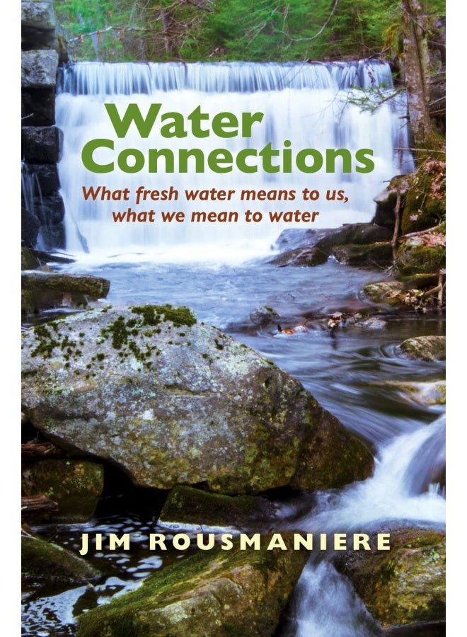 The Water Connections: What Fresh Water Means to Us, What We Mean to Water 