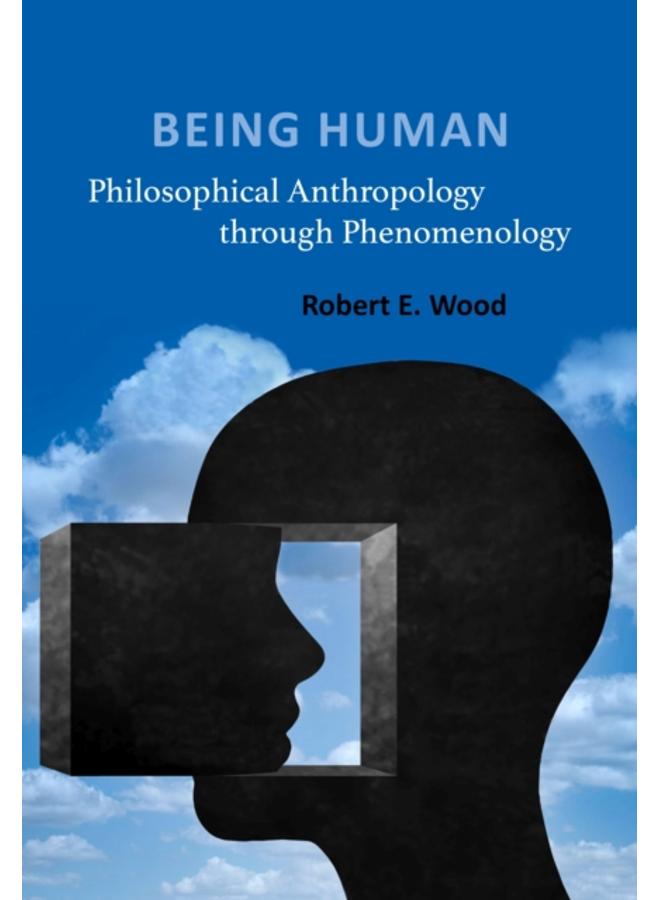 Being Human : Philosophical Anthropology through Phenomenology