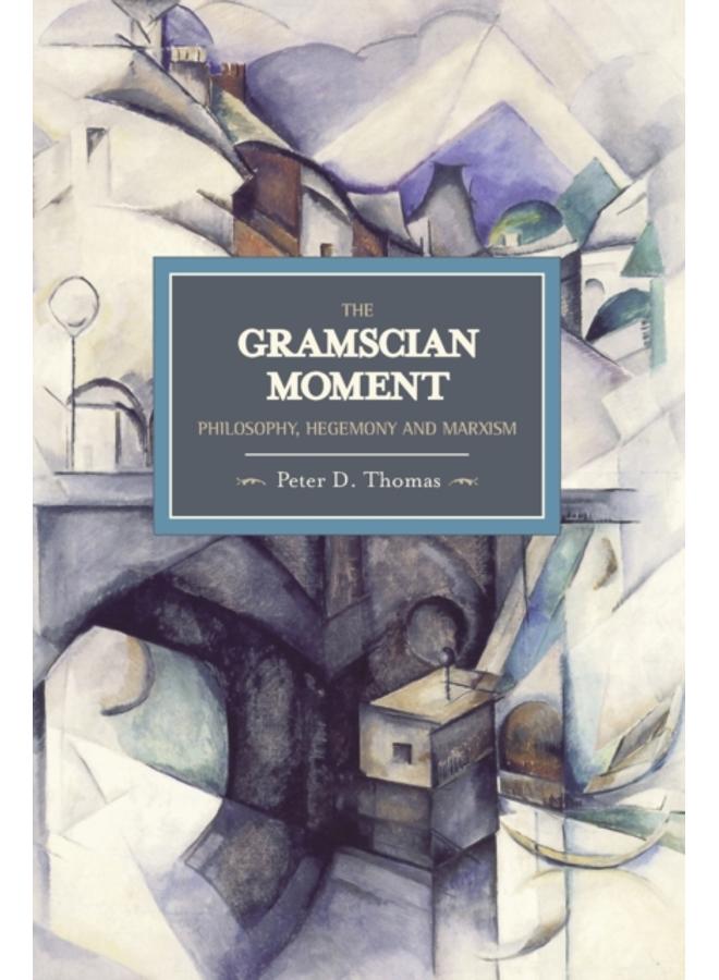 Gramscian Moment, The: Philosophy, Hegemony And Marxism : Historical Materialism, Volume 24