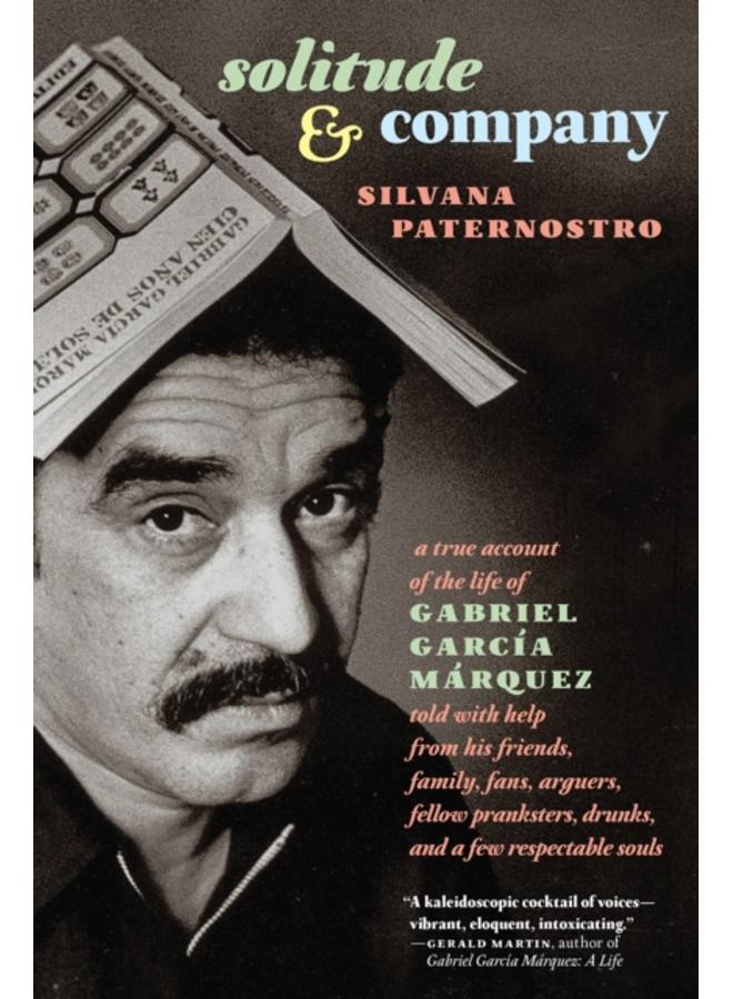 Solitude & Company : A True Account of the Life of Gabriel Garcia Marquez 
