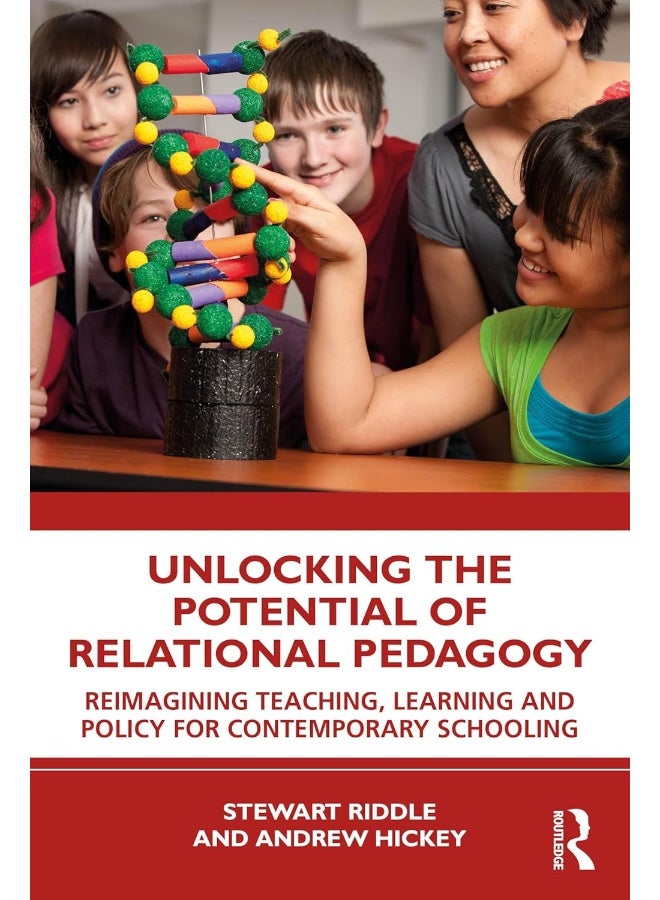 Unlocking the Potential of Relational Pedagogy: Reimagining Teaching, Learning and Policy for Contemporary Schooling 