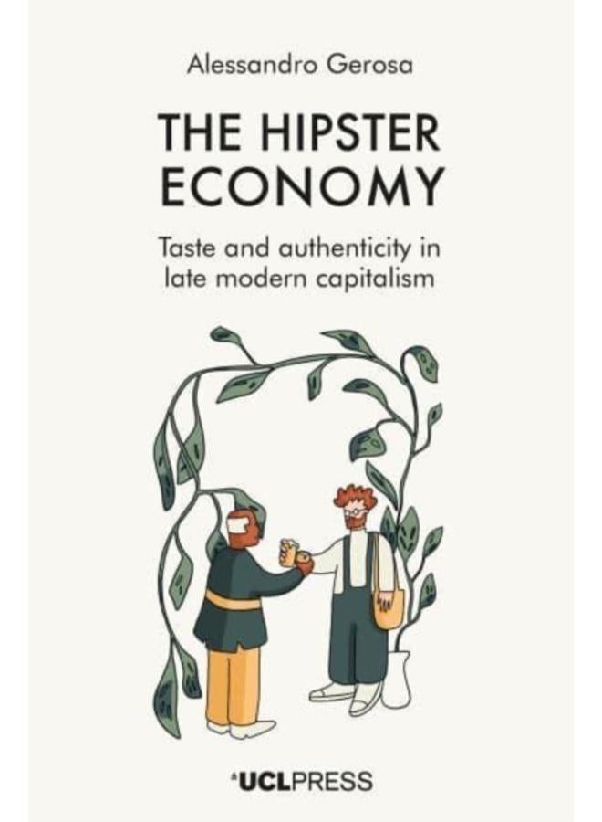 The Hipster Economy : Taste and Authenticity in Late Modern Capitalism 