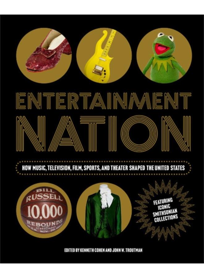 Entetainment Nation : How Music, Television, Film, Sports, and Theater Shaped the United States Featuring Iconic Smithsonian Collections 