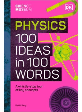 Science Museum Physics 100 Ideas in 100 Words 