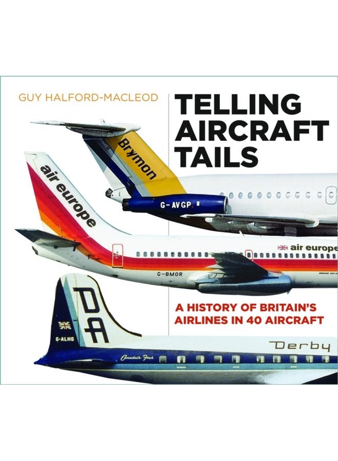 Telling Aircraft Tails A History of Britain s Airlines in 40 Aircraft - Hardback