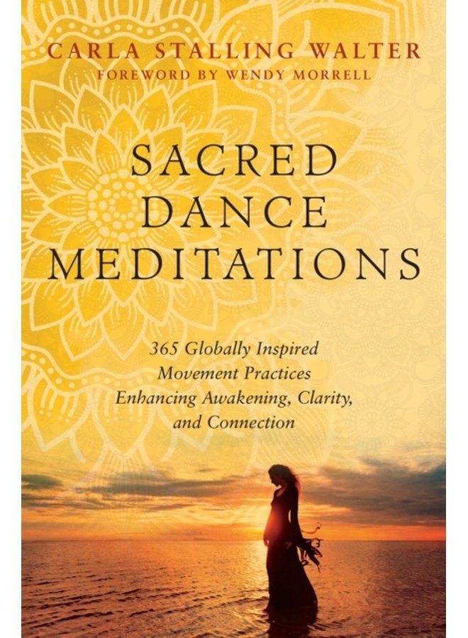 Sacred Dance Meditations 365 Globally Inspired Movement Practices Enhancing Awakening Clarity and Connection - Paperback